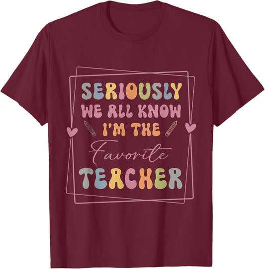 Seriously We All Know I'm The Favorite Teacher Funny Retro T-Shirt - T-Shirt | Maroon