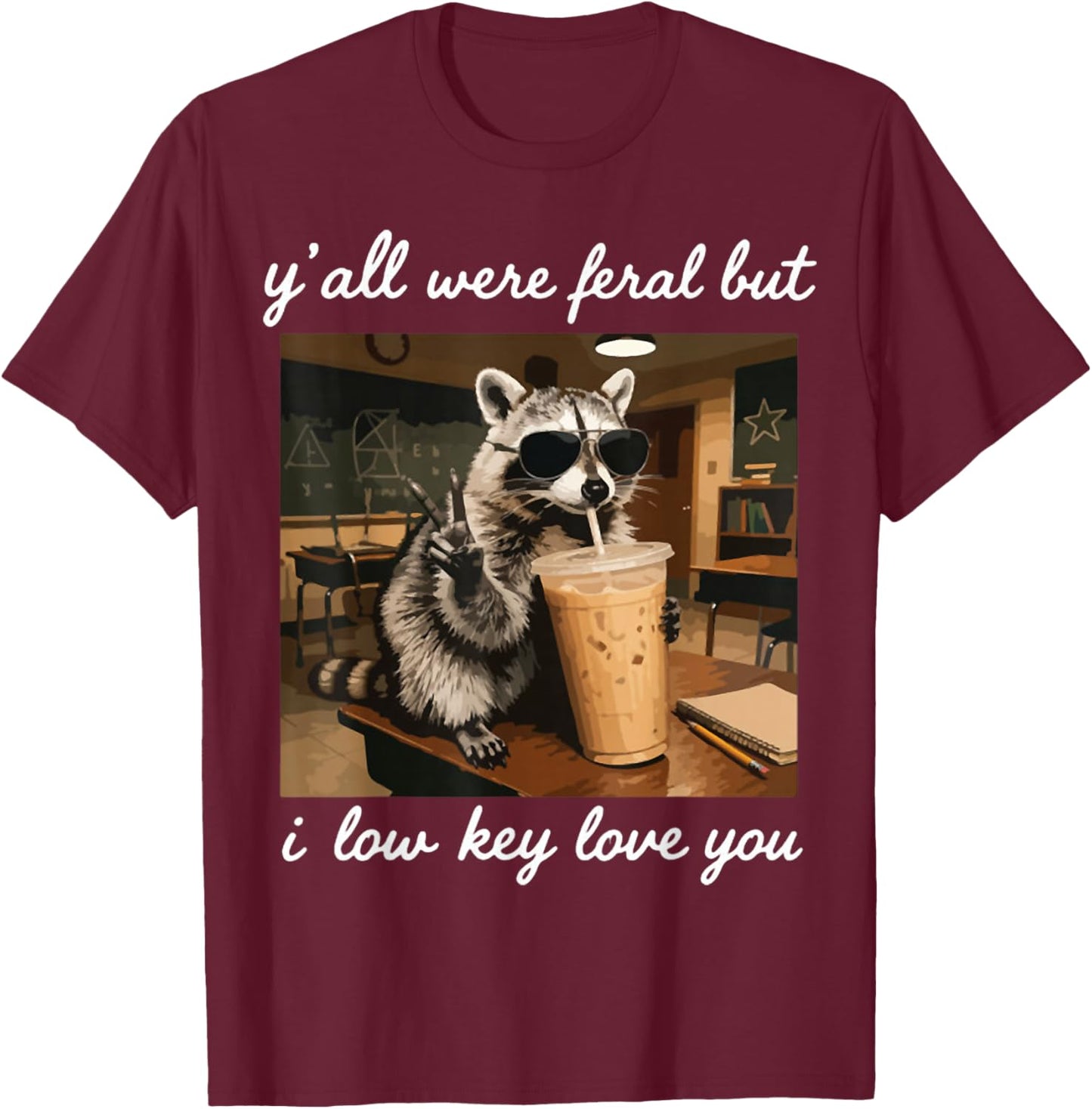 Y'all were Feral But I Low Key Love You Funny Teacher Gift T-Shirt - T-Shirt | Maroon