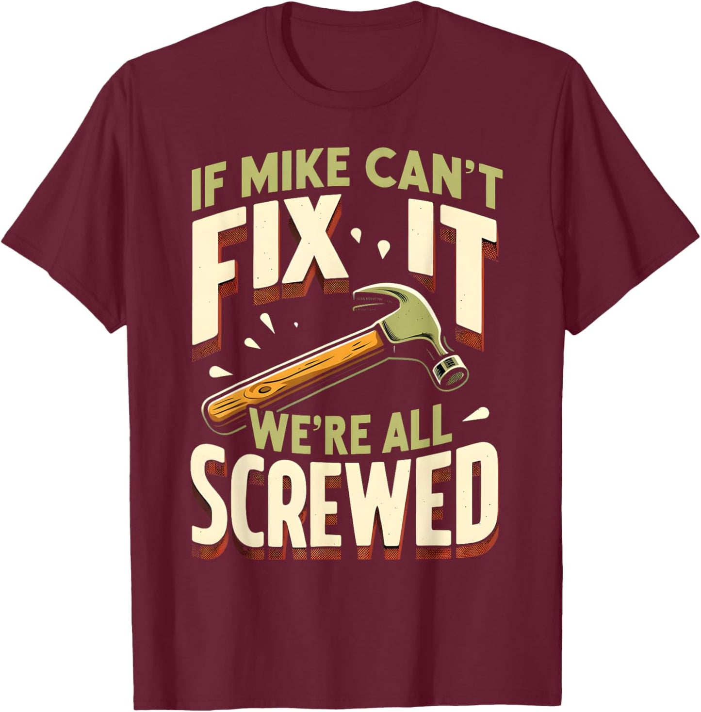 Handyman Repair If Mike Can't Fix It We're All Screwed T-Shirt - T-Shirt | Maroon