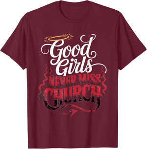Good Girls Never Miss Church Faith Worship Humor T-Shirt - T-Shirt | Maroon