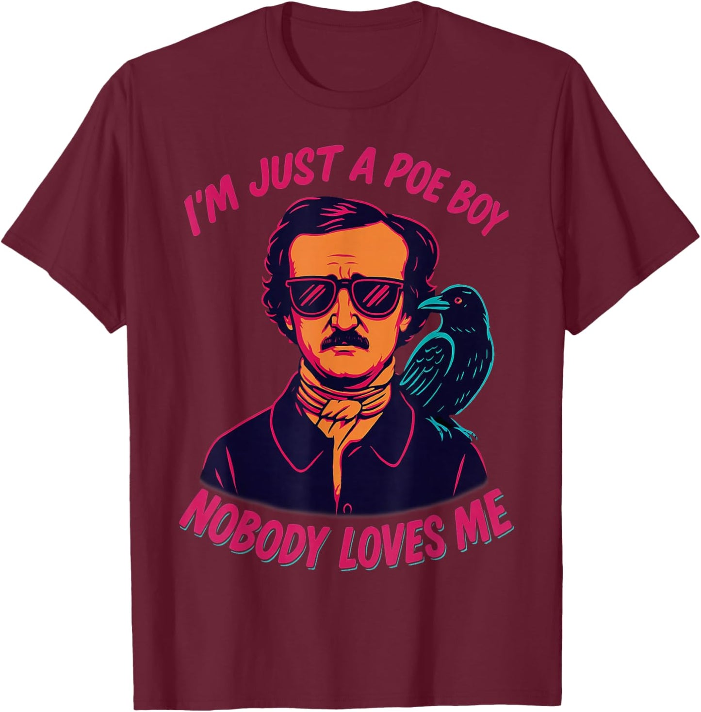 I’m Just a Poe Boy Nobody Loves Me Literary Edgar Allan Poe T-Shirt - T-Shirt | Maroon