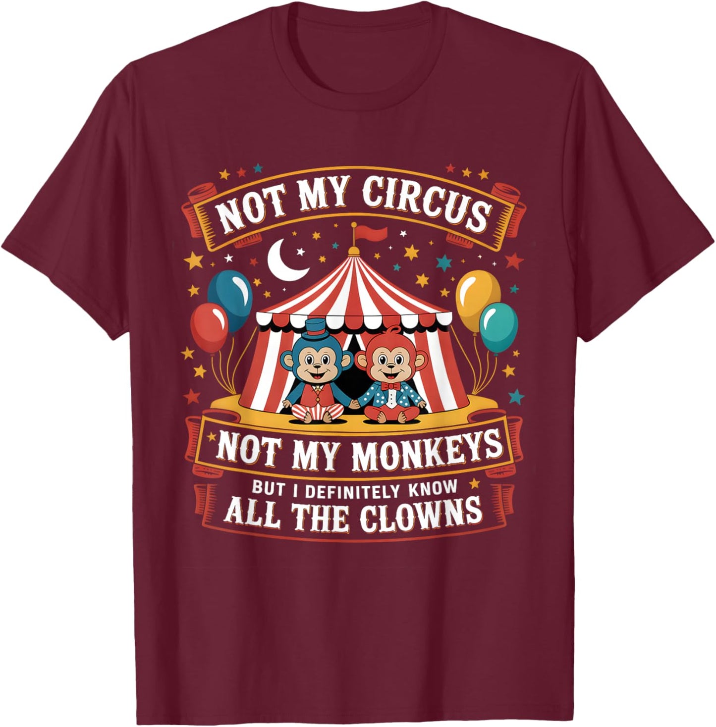 Not My Circus Not My Monkeys But I Definitely Know The Clown T-Shirt - T-Shirt | Maroon