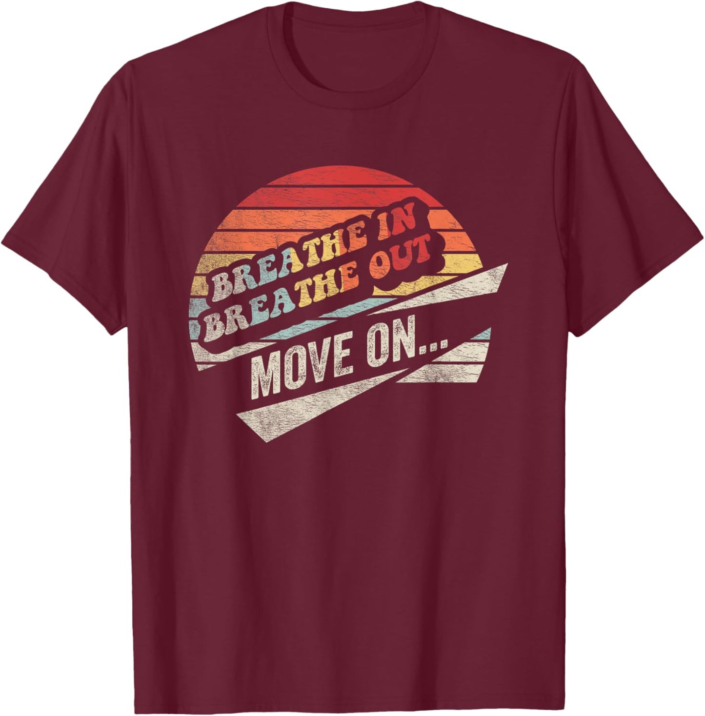 Breathe In Breathe Out Move On Inspiration T-Shirt - T-Shirt | Maroon