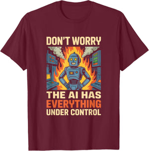 Dont Worry The AI Has Everything Under Control T-Shirt - T-Shirt | Maroon