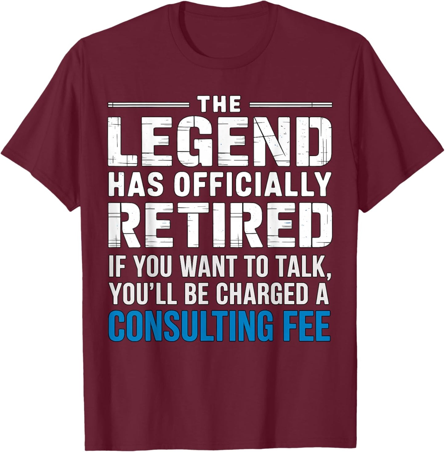 The Legend Has Officially Retired Consulting Fee T-Shirt - T-Shirt | Maroon