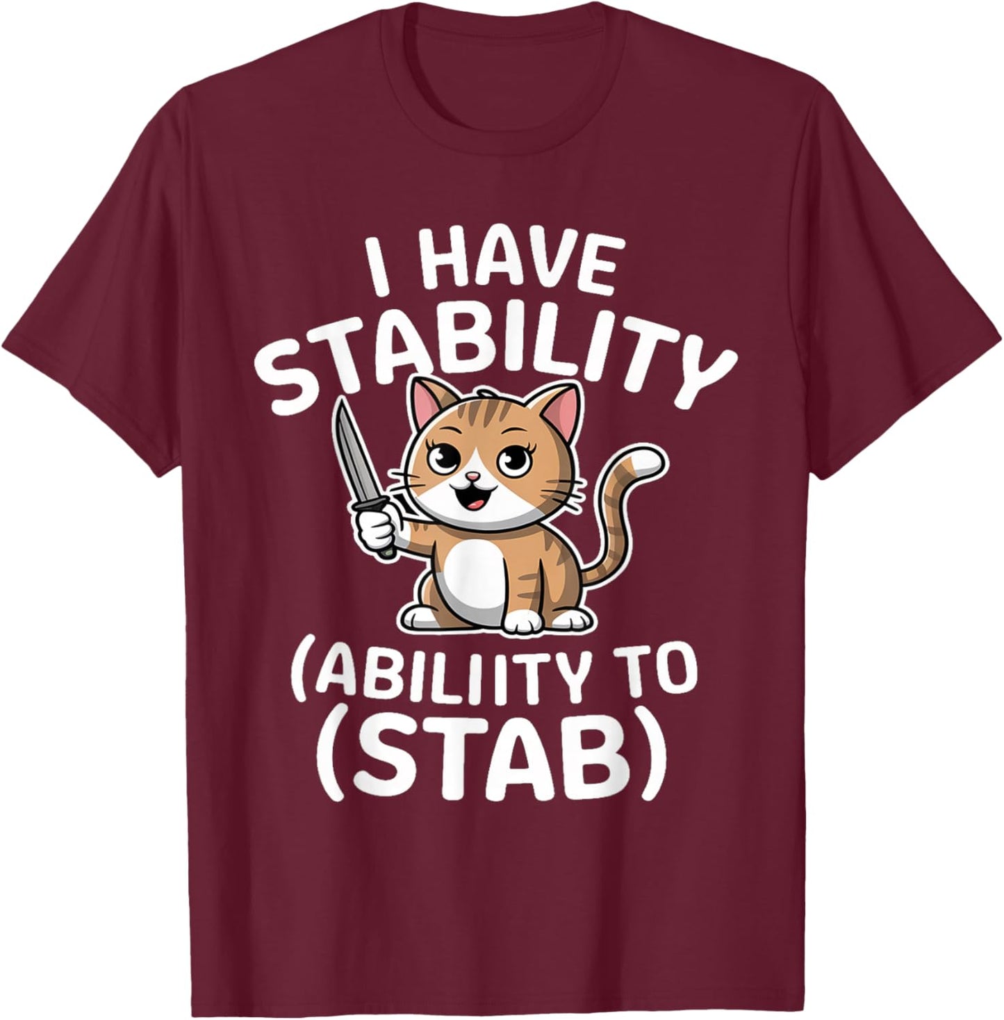 I Have Stability Ability To Stab Funny Sarcastic Humor Cats T-Shirt - T-Shirt | Maroon