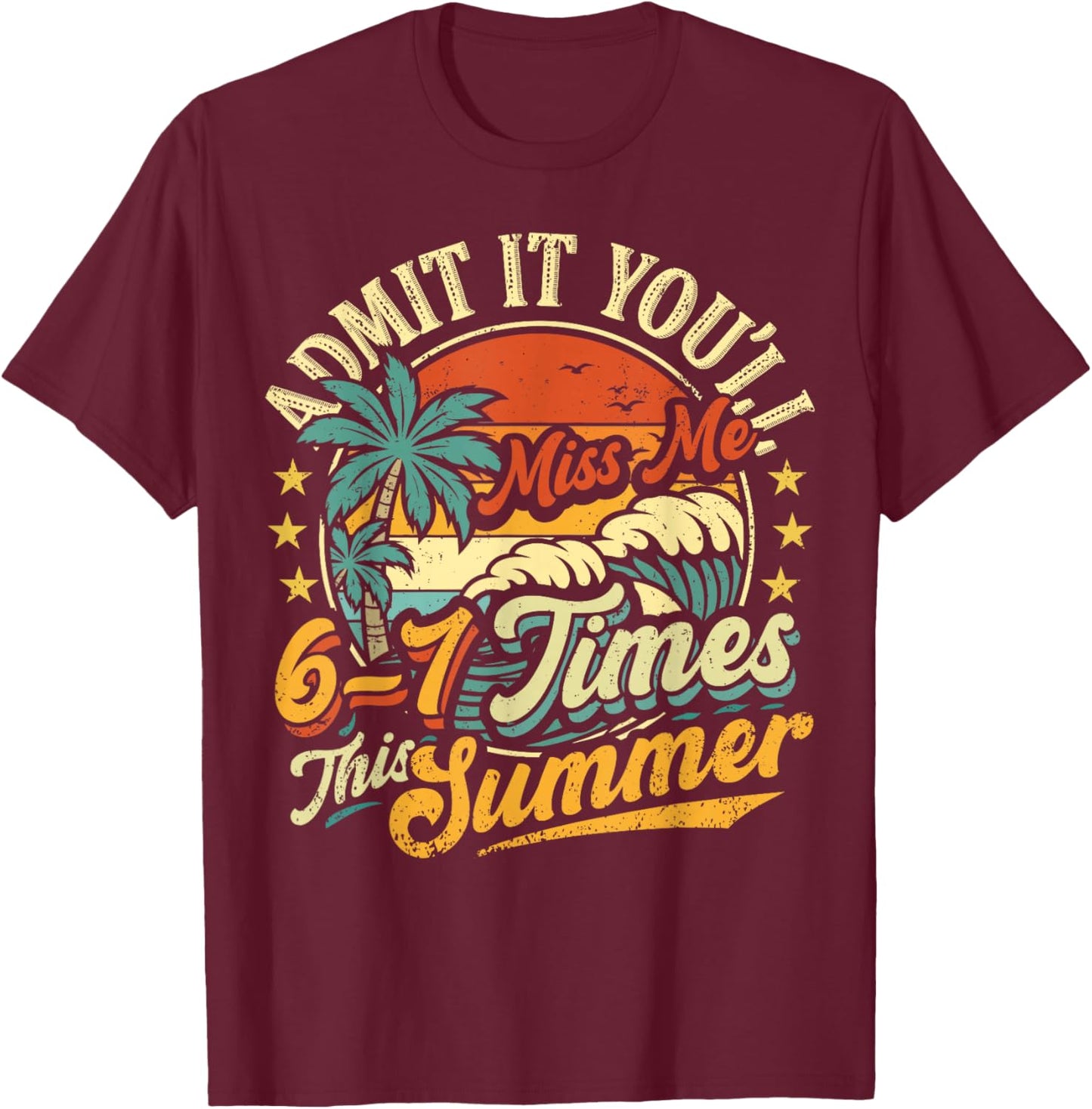 Admit It You'll Miss Me 6-7 Times This Summer Funny Saying T-Shirt - T-Shirt | Maroon