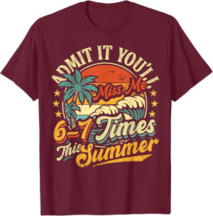 Admit It You'll Miss Me 6-7 Times This Summer Funny Saying T-Shirt - T-Shirt | Maroon