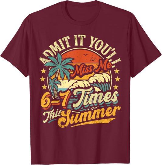 Admit It You'll Miss Me 6-7 Times This Summer Funny Saying T-Shirt - T-Shirt | Maroon