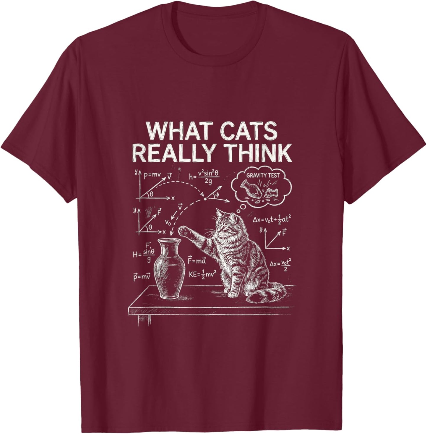 Funny Joke Cat Lovers Physics Humor What Cats Really Think T-Shirt - T-Shirt | Maroon