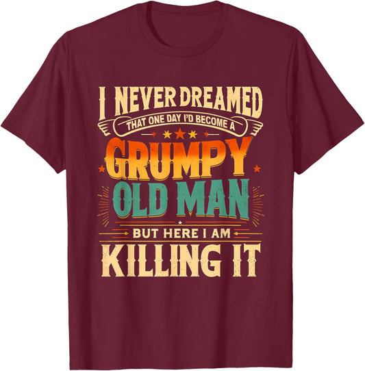 I Never Dreamed That I'd Become a Grumpy Old Man Grandpa T-Shirt - T-Shirt | Maroon
