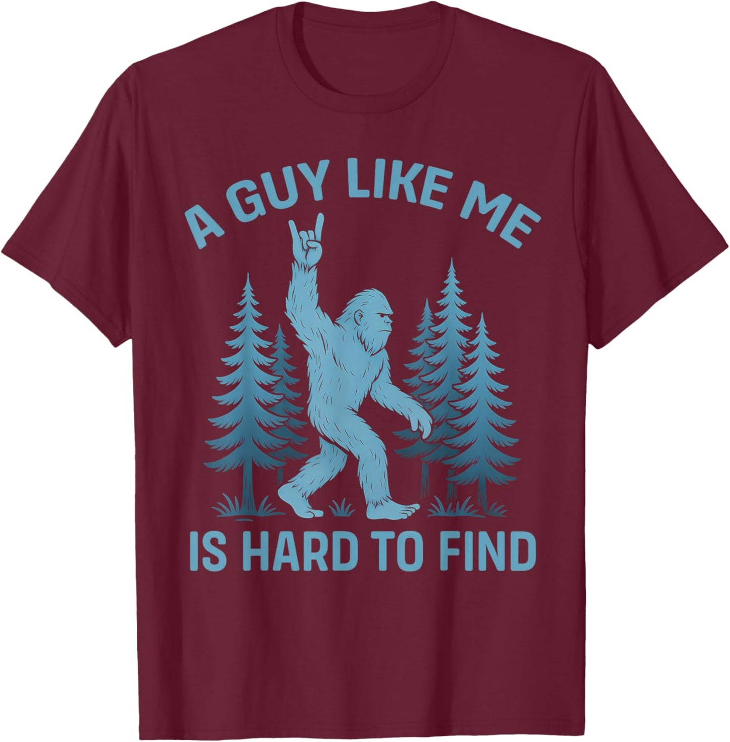 Funny Bigfoot A Guy Like Me is Hard to Forest Find T-Shirt - T-Shirt | Maroon