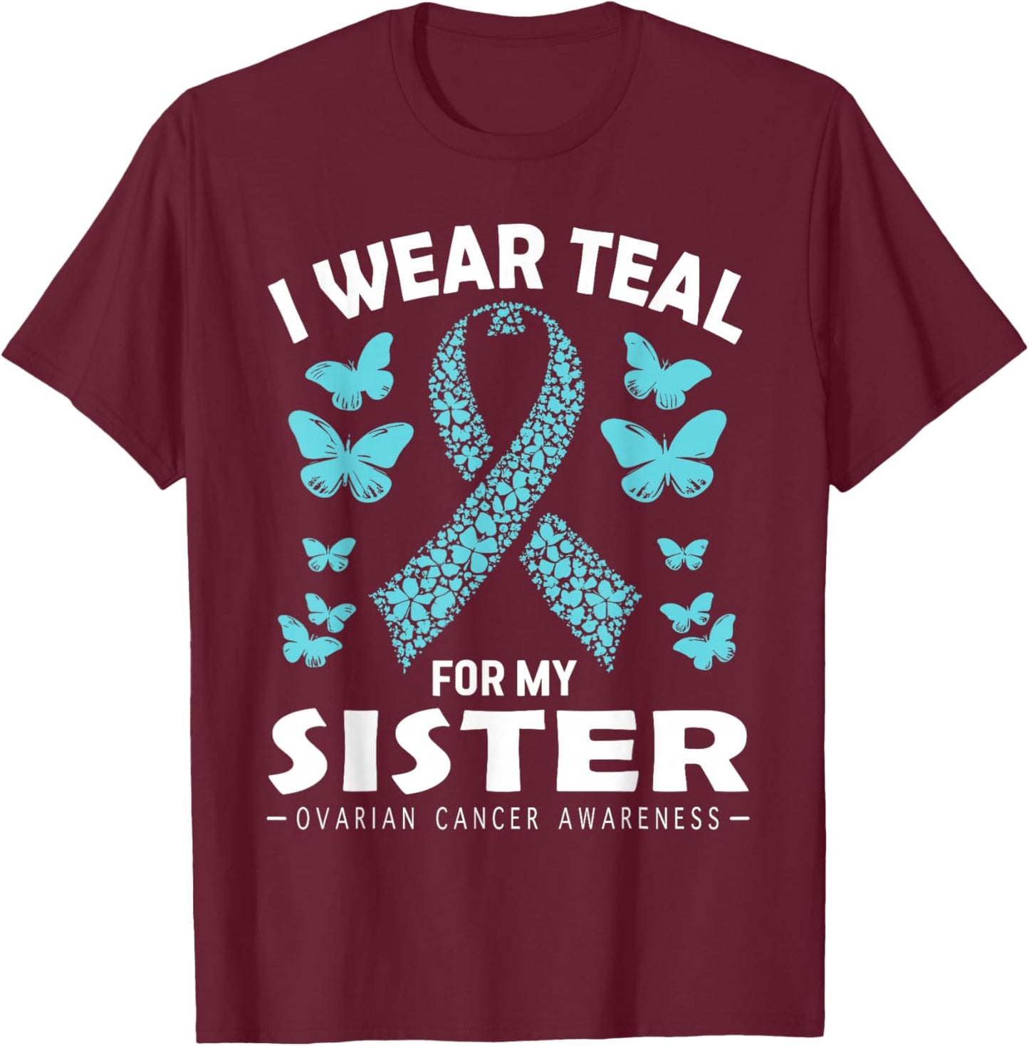 I Wear Teal For My Sister Ovarian Cancer Awareness T-Shirt - T-Shirt | Maroon