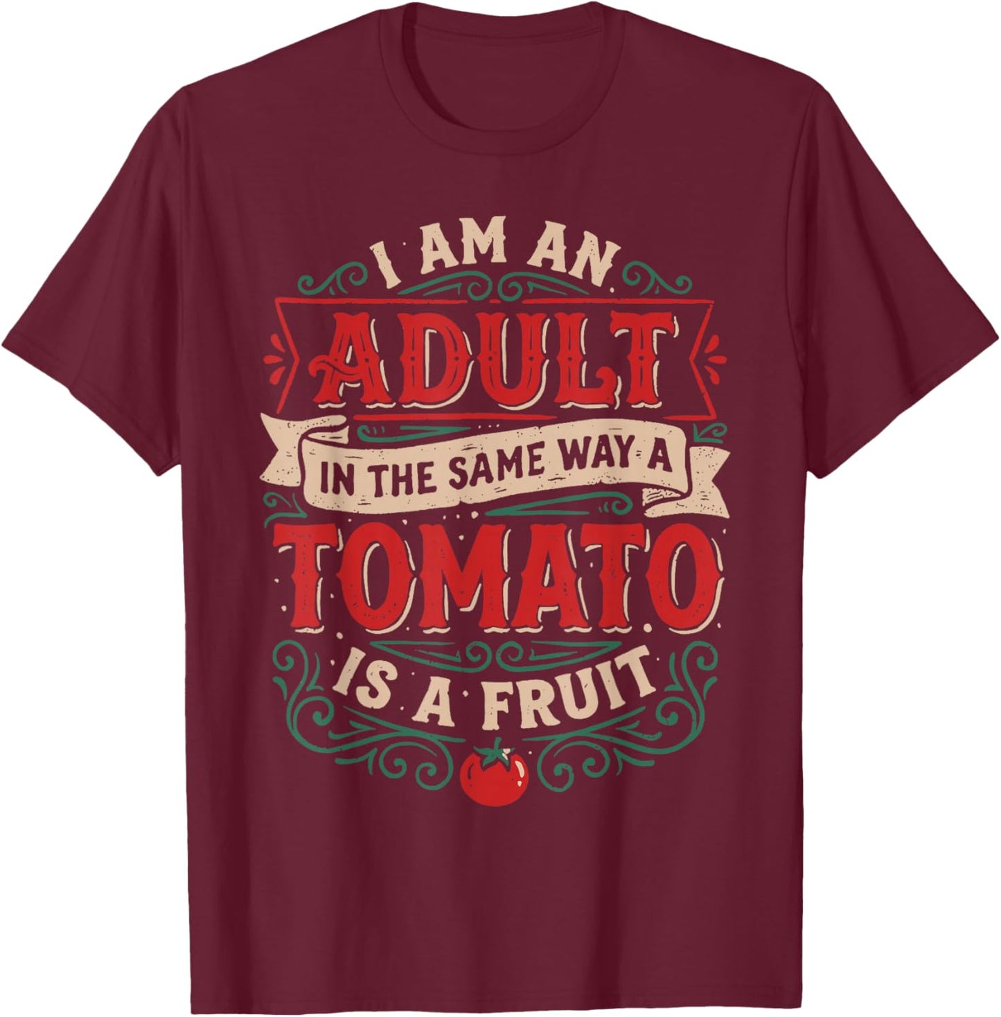 I Am an Adult Like A Tomato is A Fruit Funny Quote T-Shirt - T-Shirt | Maroon