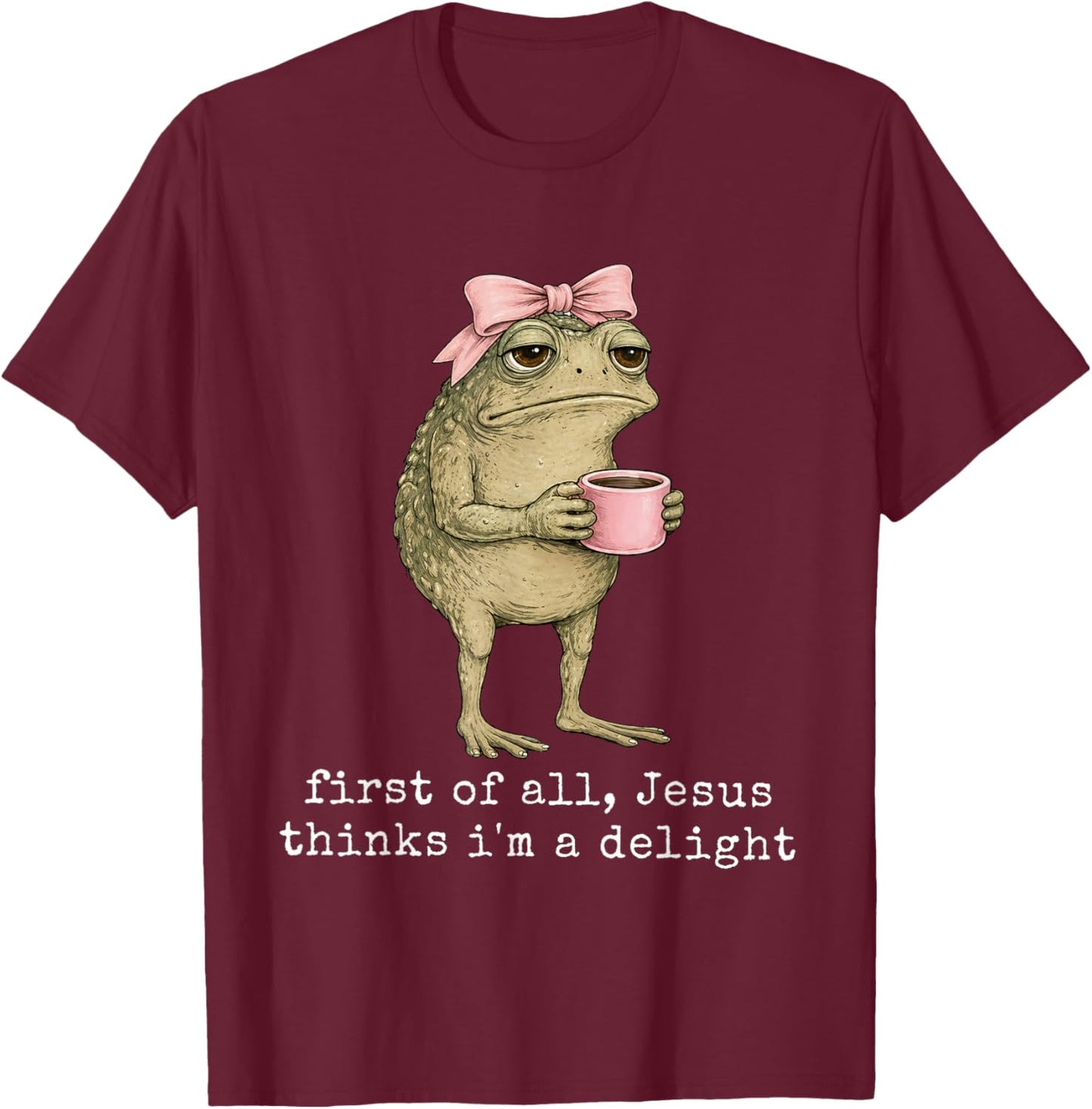 First of All Jesus Thinks I'm A Delight Frog Meme T-Shirt - T-Shirt | Maroon