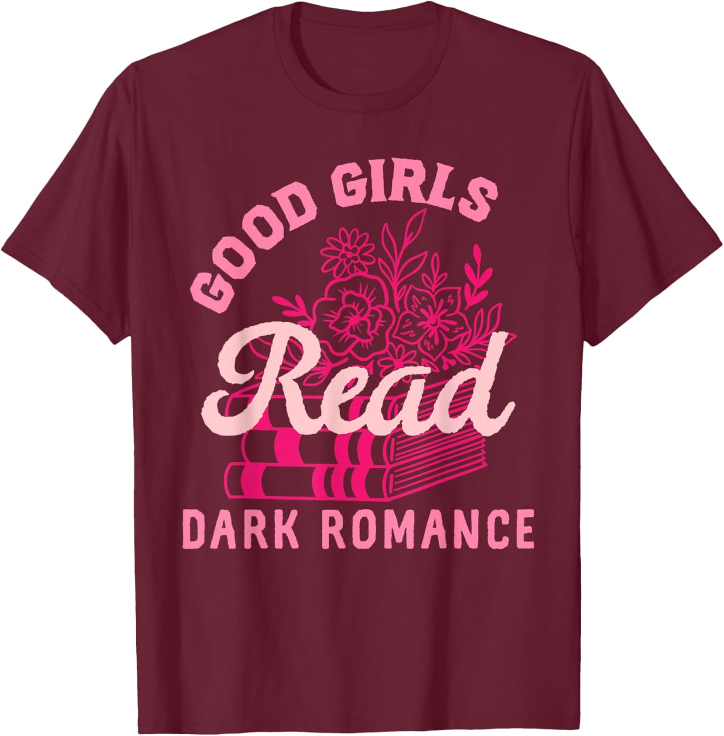 Good Girls Read Dark Romance Shirt Funny Spicy Book Merch T-Shirt - T-Shirt | Maroon