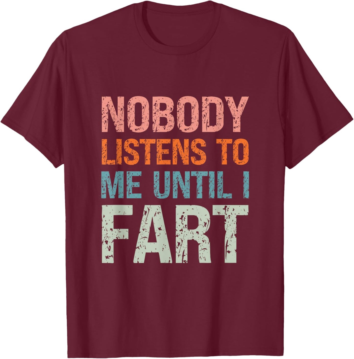 Fart Jokes Nobody Listens to Me Until I Fart Funny Dad T-Shirt - T-Shirt | Maroon