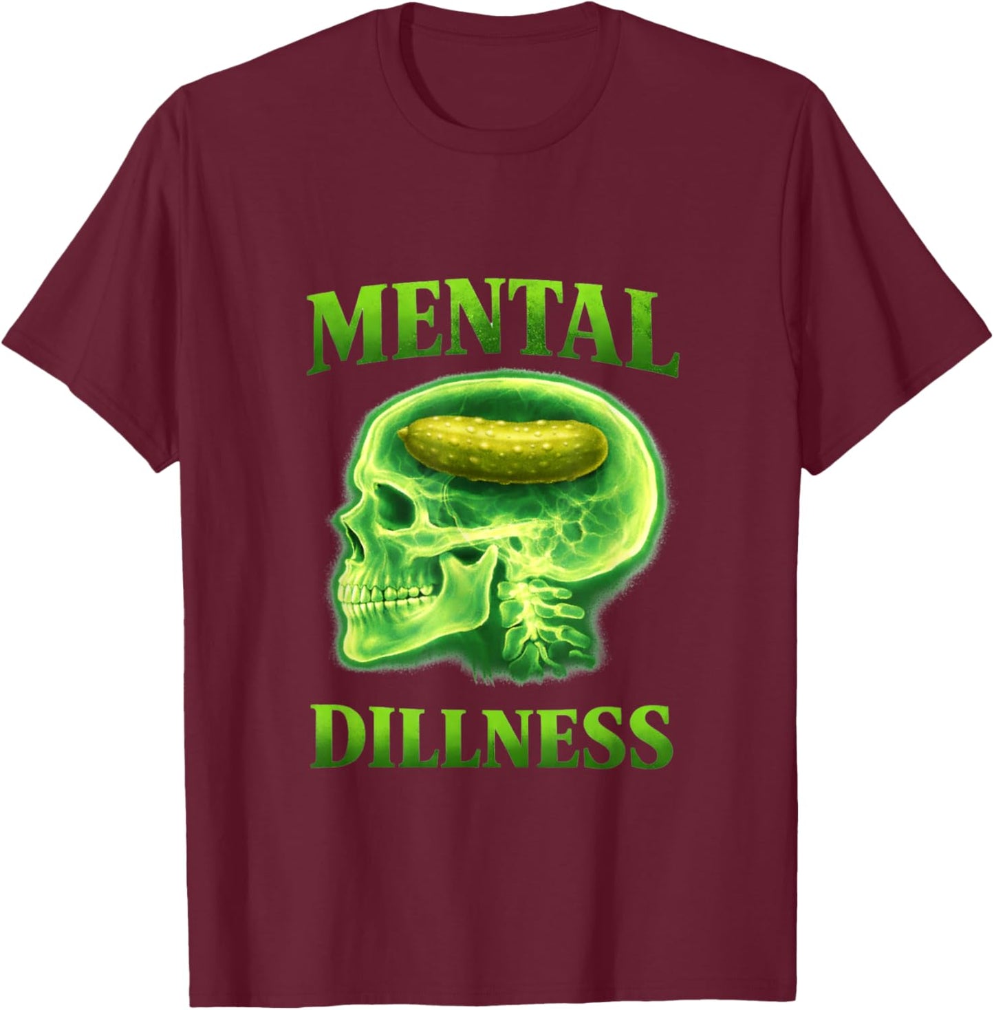 Mental Dillness Illness Funny Pickle Gen Z Meme Cringe Witty T-Shirt - T-Shirt | Maroon