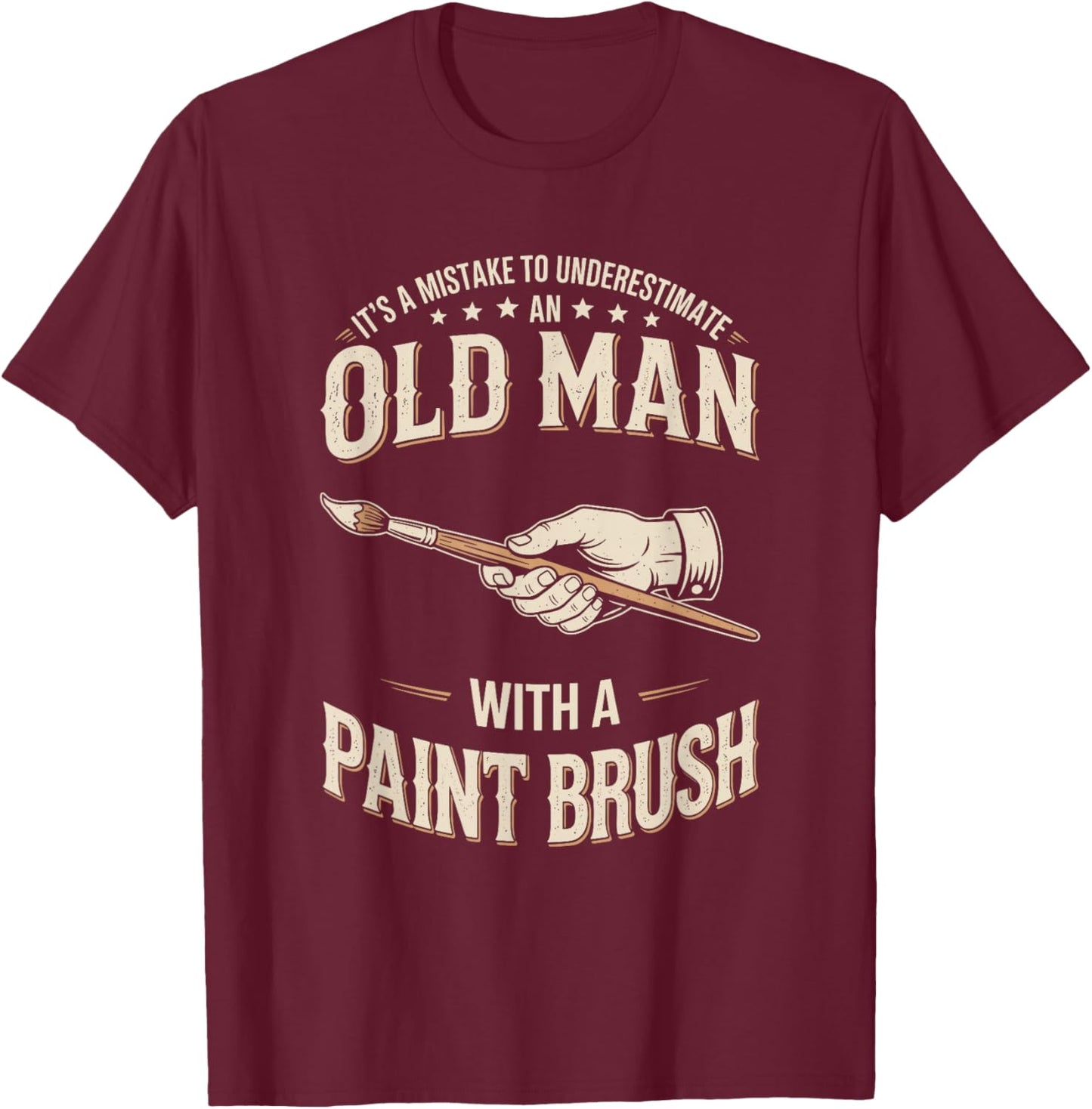 Mistake to Underestimate an Old Man with A Paint Brush T-Shirt - T-Shirt | Maroon