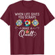 Quilting Quilter Sewer Sewing When Life Gives You Scraps T-Shirt - T-Shirt | Maroon