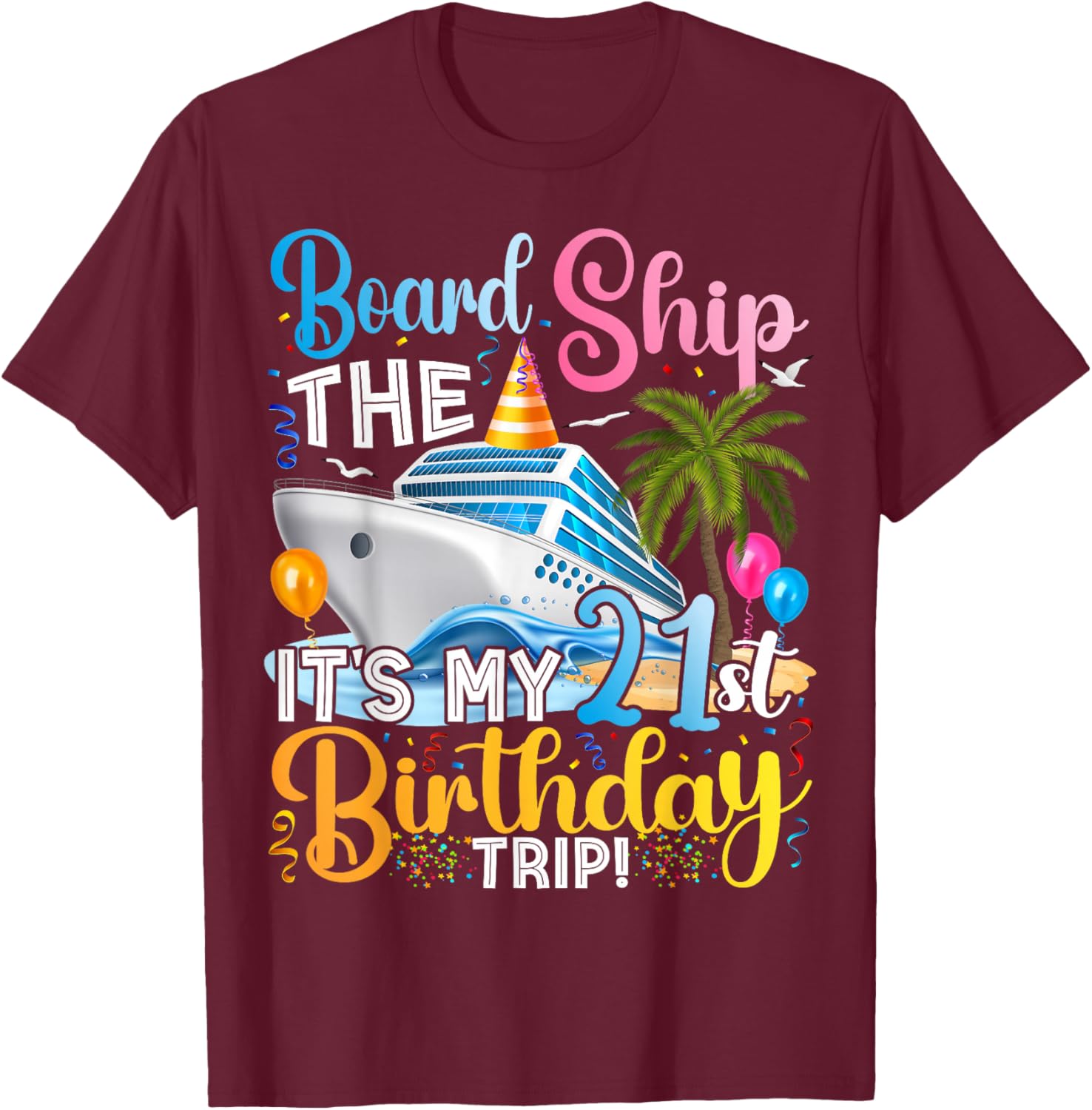 Board The Ship It's A 21st Birthday Trip Cruise Vacation T-Shirt - T-Shirt | Maroon