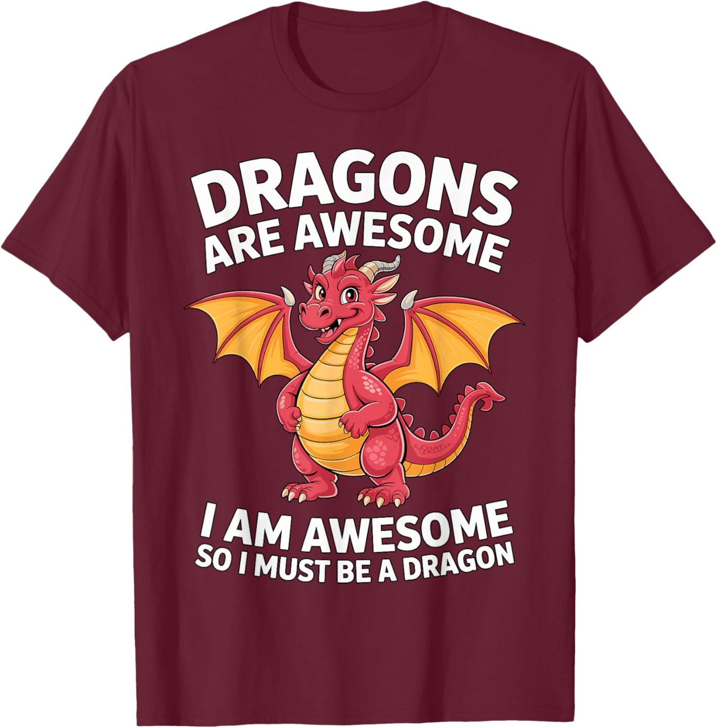 Dragons are Awesome I Am Awesome So I Must Be A Dragon T-Shirt - T-Shirt | Maroon