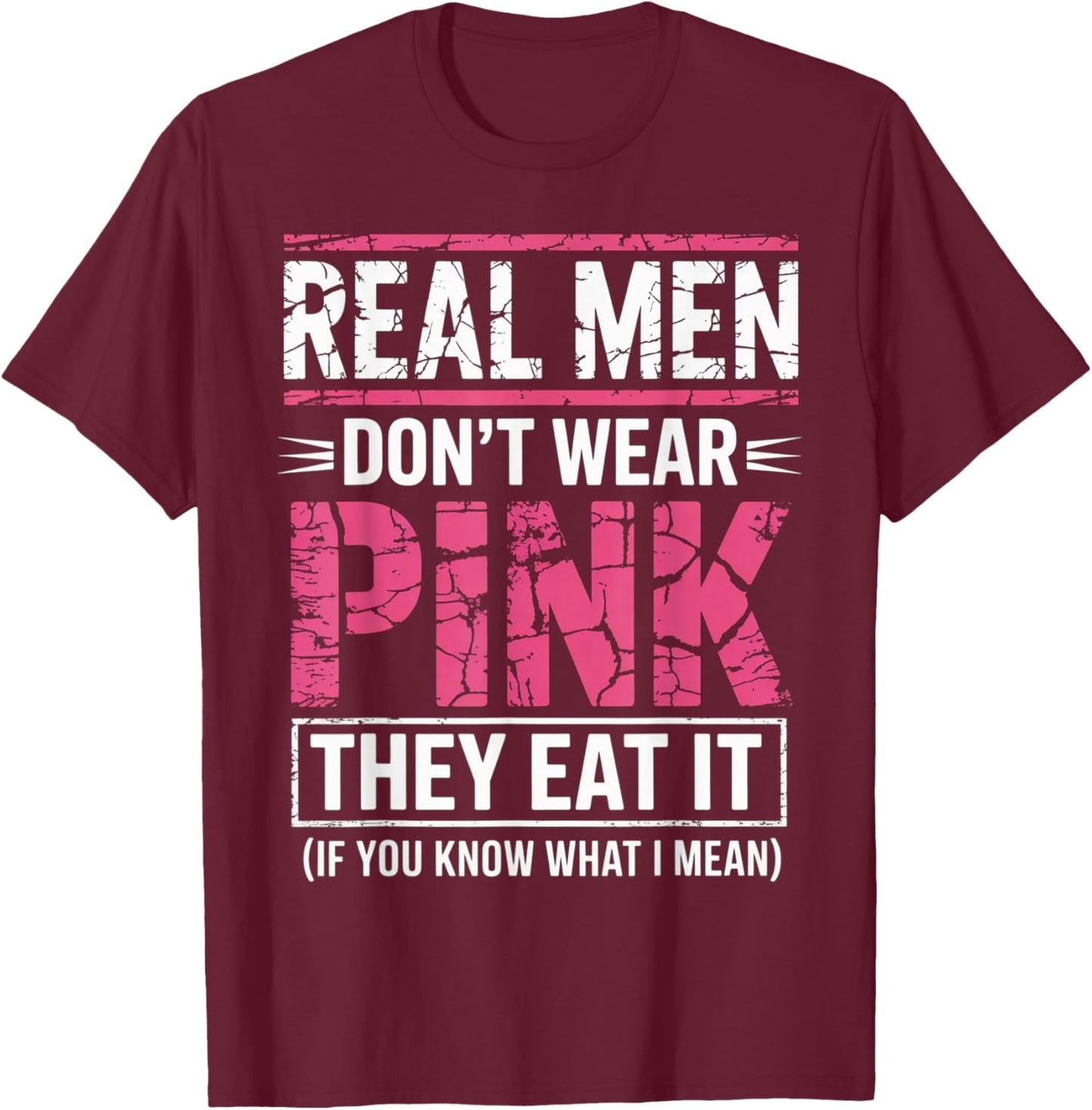 Men Don't Wear Pink They Eat It If You Know What I Mean T-Shirt - T-Shirt | Maroon