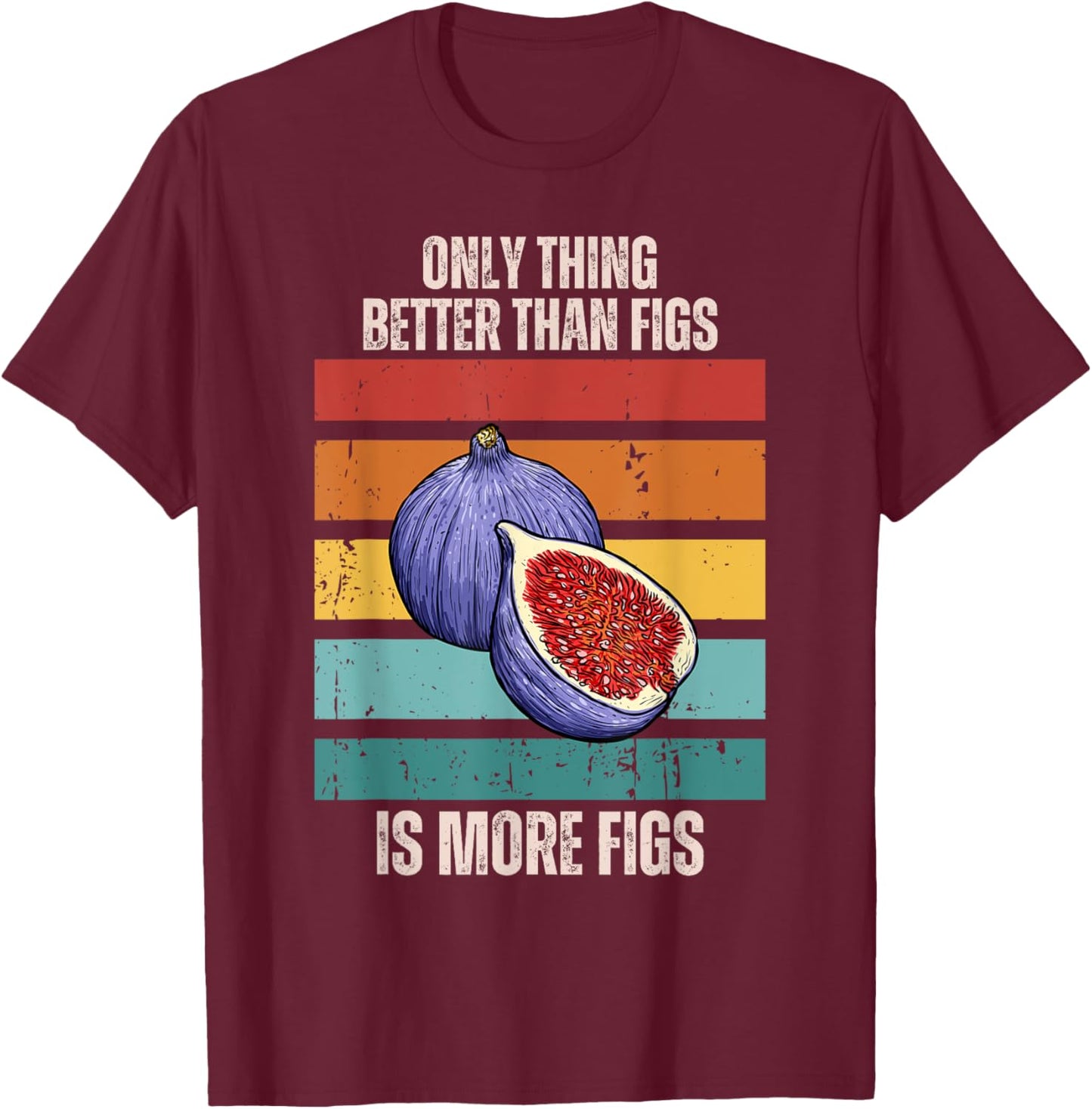 Retro Only Thing Better Than Figs Is More Figs Fruit T-Shirt - T-Shirt | Maroon