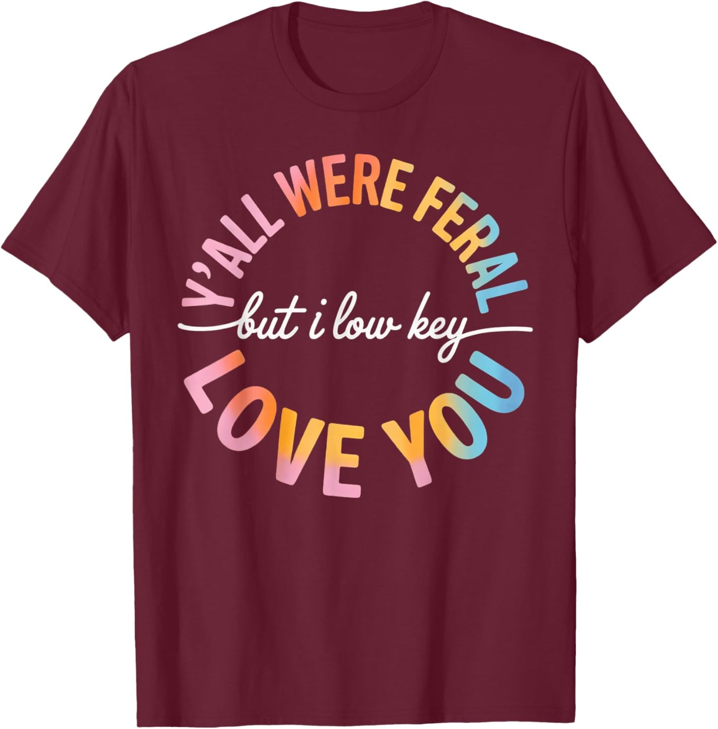 Y'all were Feral But I Lowkey Love You Funny Teacher cro T-Shirt - T-Shirt | Maroon