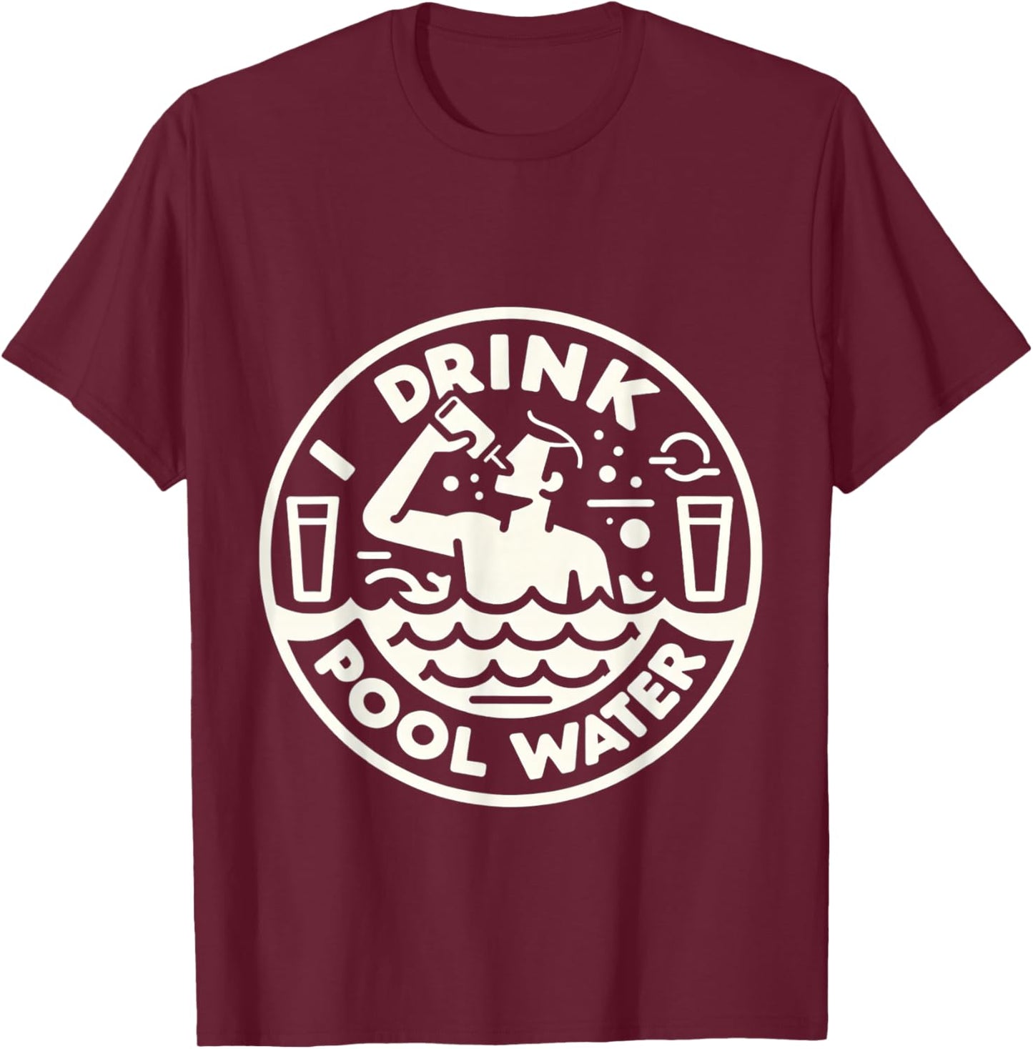 I Drink Pool Water T-Shirt - T-Shirt | Maroon