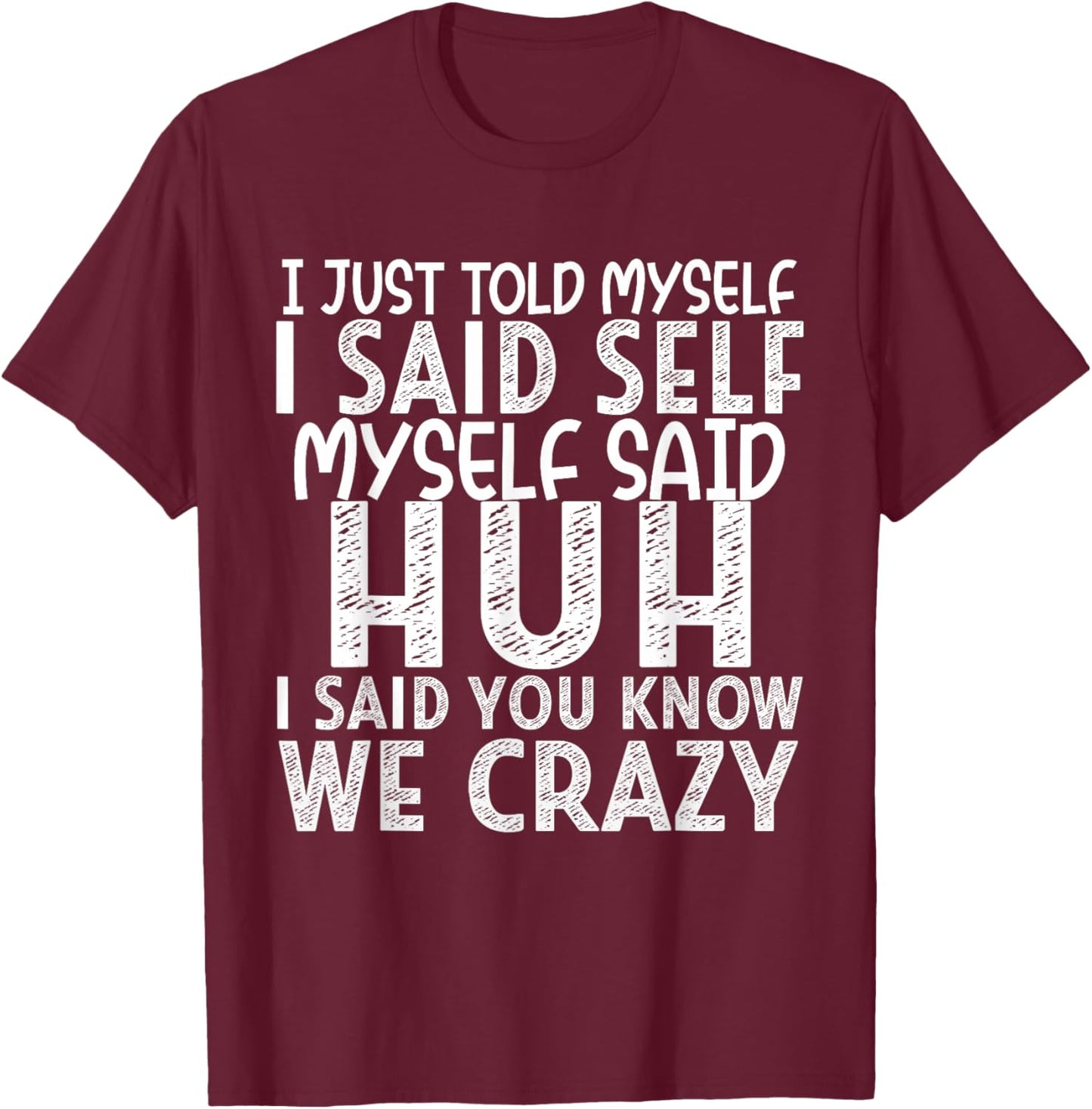I Just Told Myself I Said Self Myself Said Huh I Said You T-Shirt - T-Shirt | Maroon