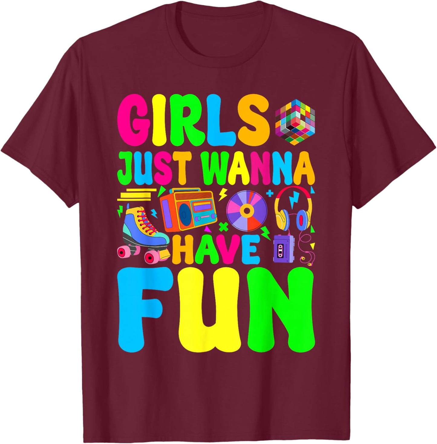 Funny 80's Girls Just Wanna Have Fun 1980s Girl Men Women T-Shirt - T-Shirt | Maroon