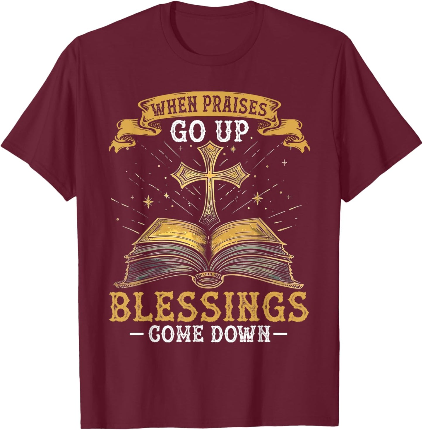When Praises Go Up Blessings Come Down Faith Christian Gift T-Shirt - T-Shirt | Maroon