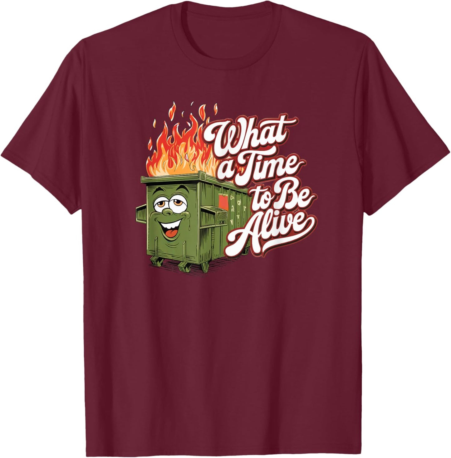 Dumpster Fire Time to be Alive America USA Funny Political T-Shirt - T-Shirt | Maroon
