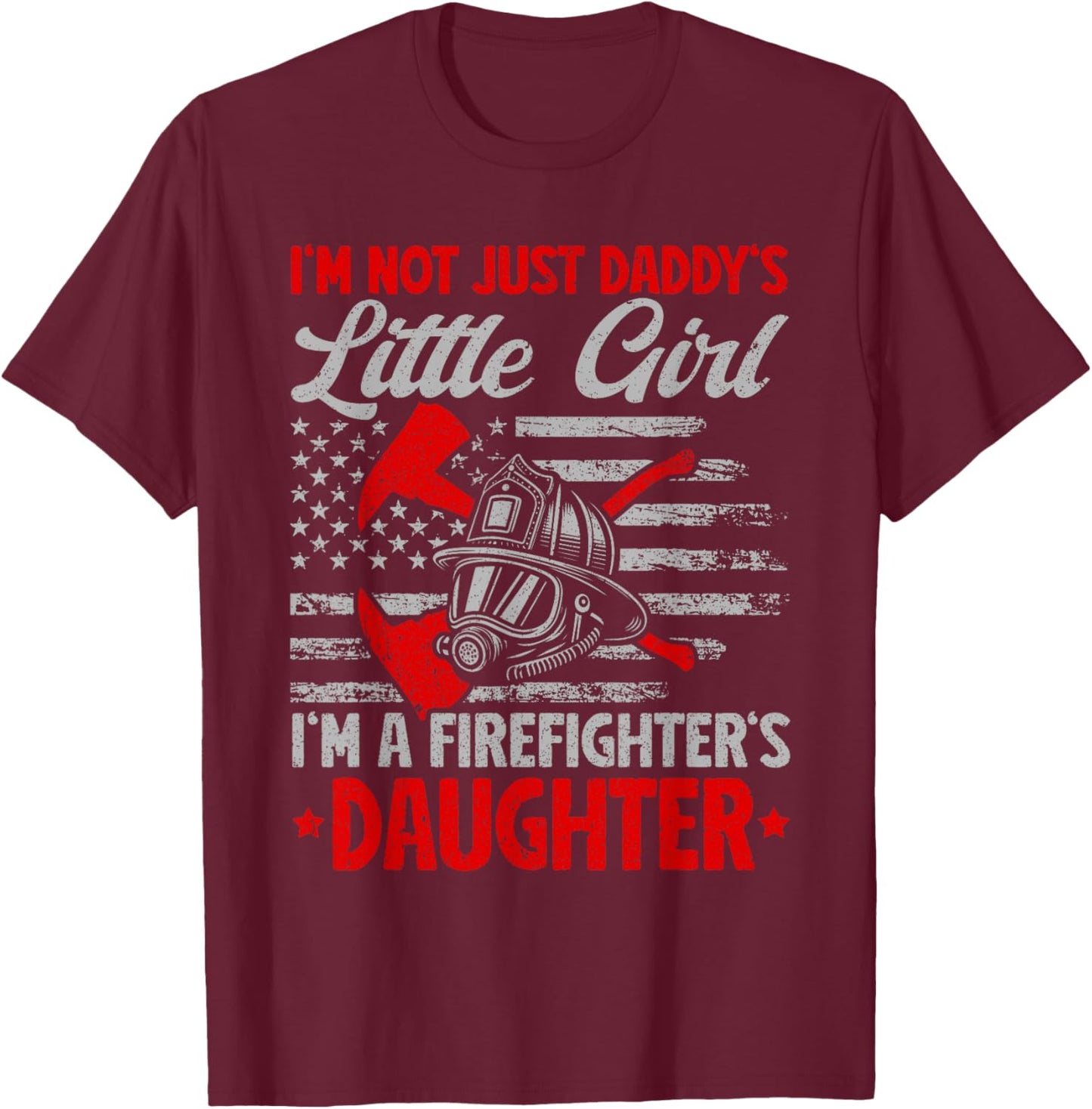 I'm Not Just Daddy's Little Girl I'm A Firefighter Daughter T-Shirt - T-Shirt | Maroon