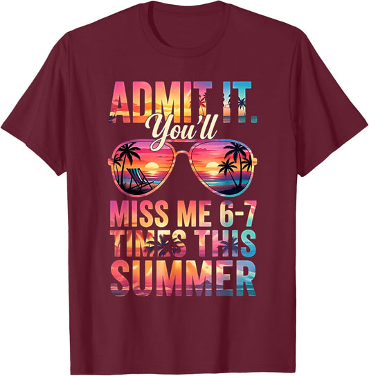 Admit It You'll Miss Me 6-7 Times This Summer Teacher Quote T-Shirt - T-Shirt | Maroon