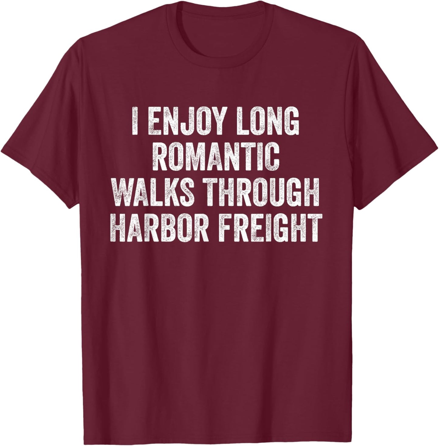I Enjoy Long Romantic Walks Through Harbor Freight T-Shirt - T-Shirt | Maroon
