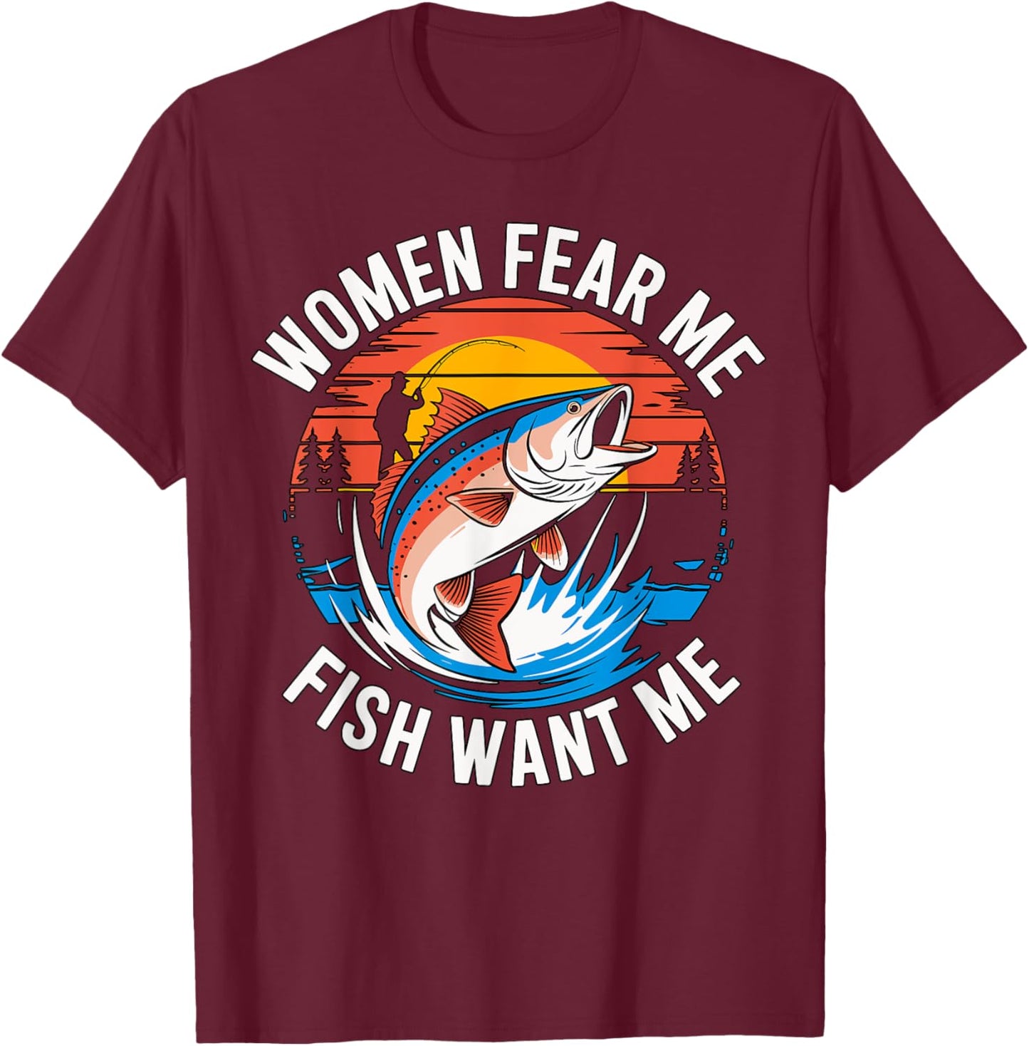 Women Fear Me Fish Want Me Fishing T-Shirt - T-Shirt | Maroon
