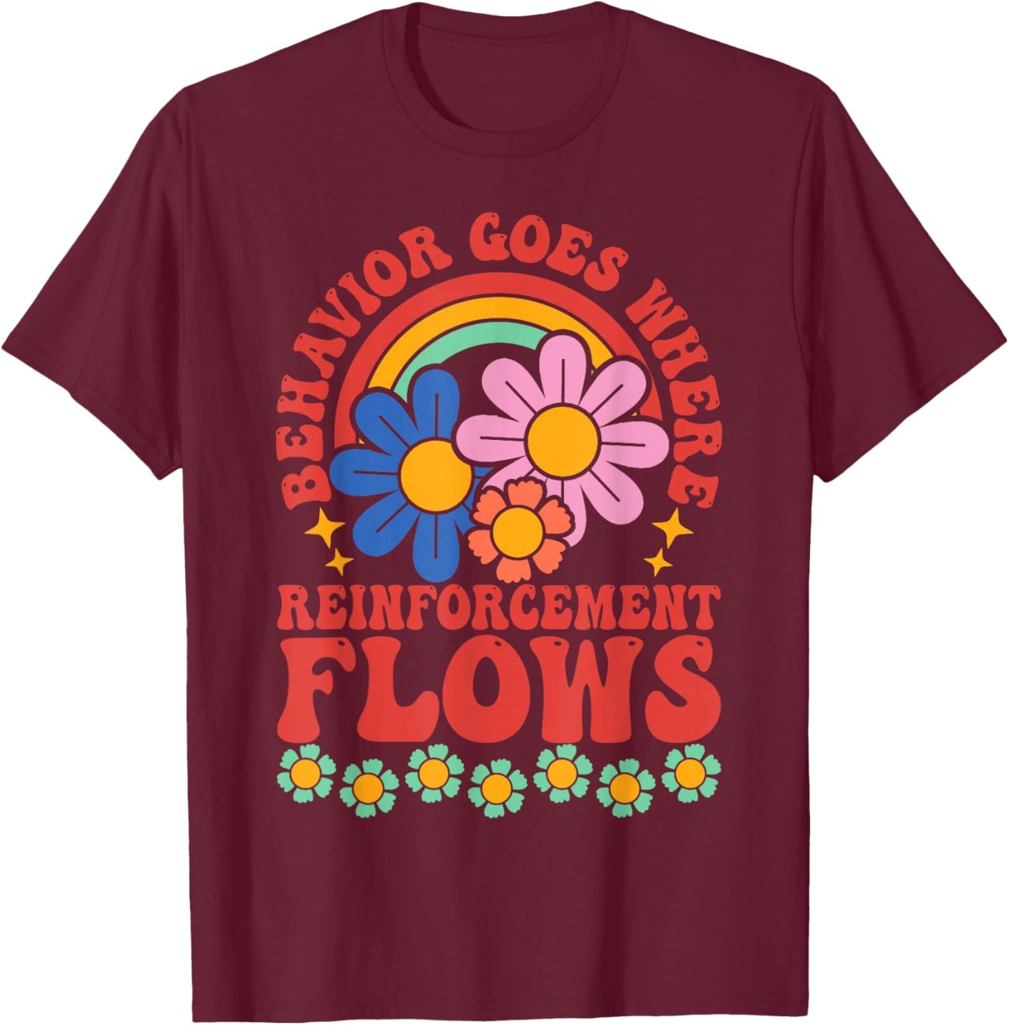 Behavior Goes Where Reinforcement Flows T-Shirt - T-Shirt | Maroon