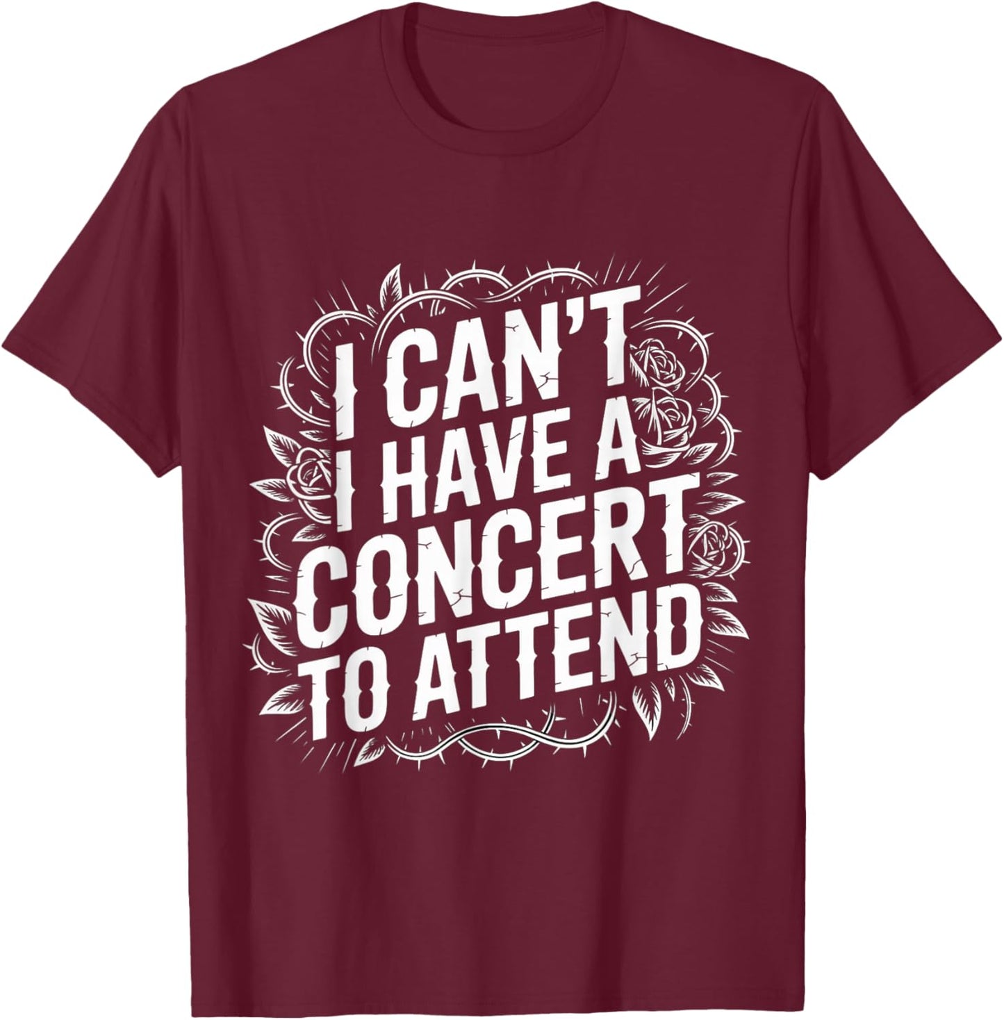 I Can't I Have A Concert to Attend Music Fan Priority T-Shirt - T-Shirt | Maroon