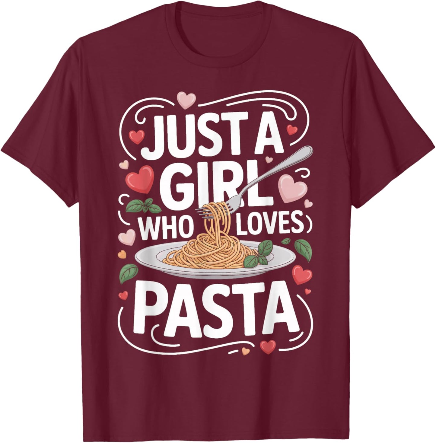 Just A Girl Who Loves Pasta Humor T-Shirt - T-Shirt | Maroon