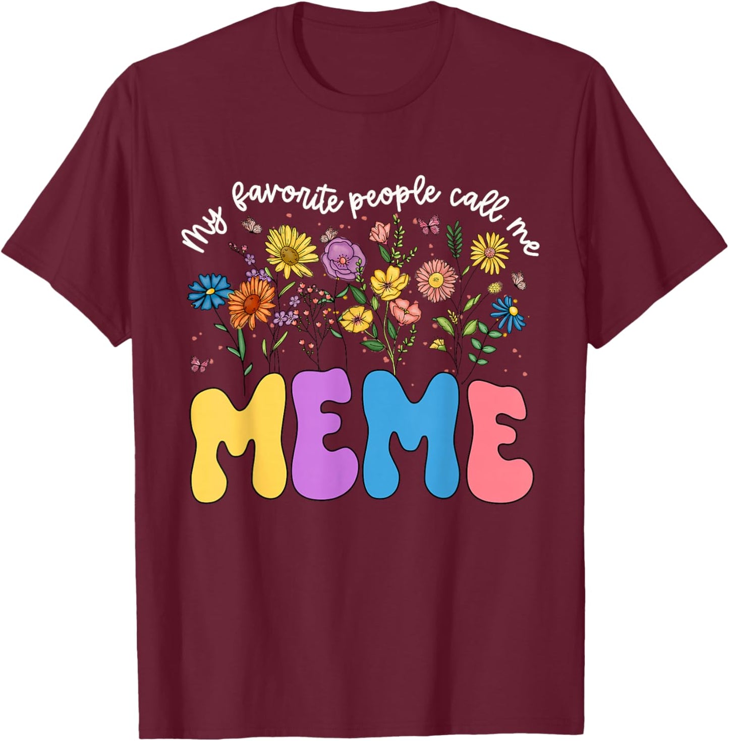 My Favorite People Call Me Meme Mothers Day Flower Women T-Shirt - T-Shirt | Maroon
