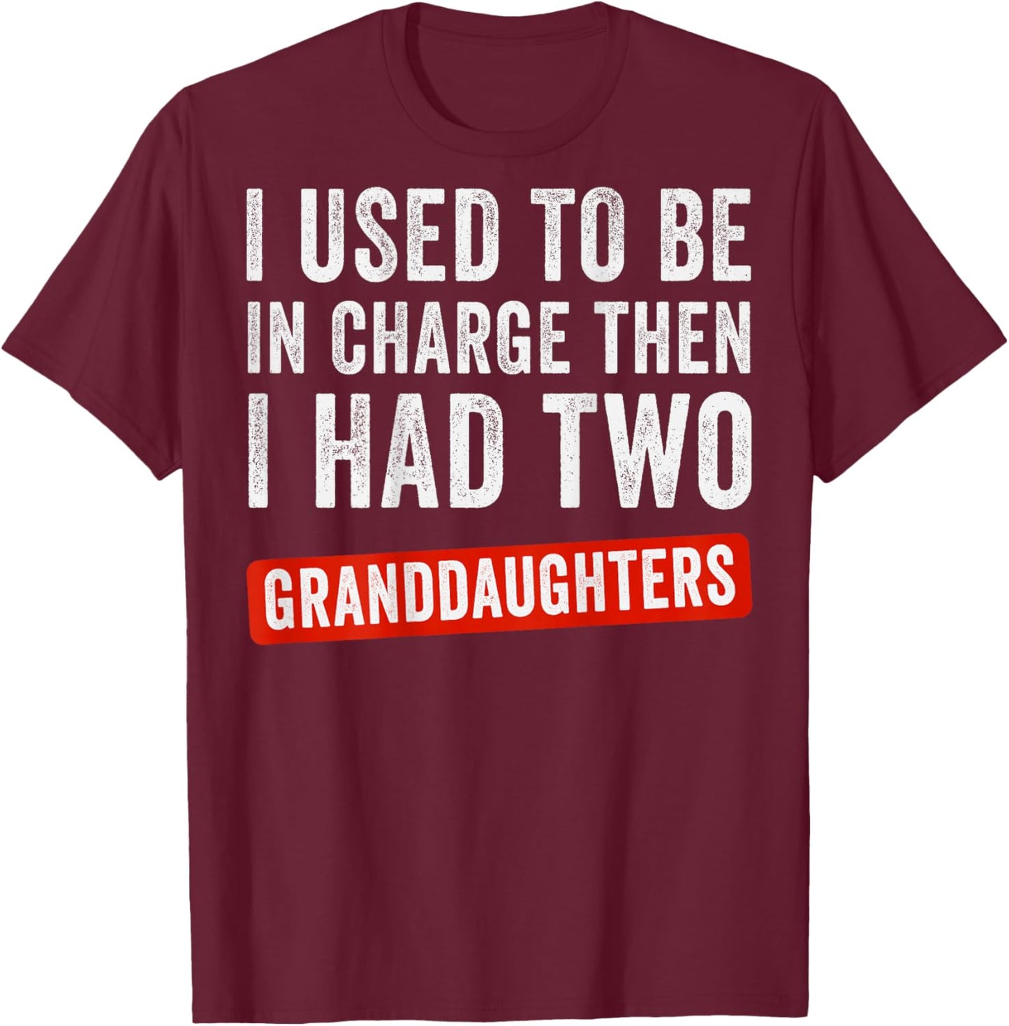 I Used to Be in Charge Then I Had 2 Granddaughters (On Back) T-Shirt - T-Shirt | Maroon