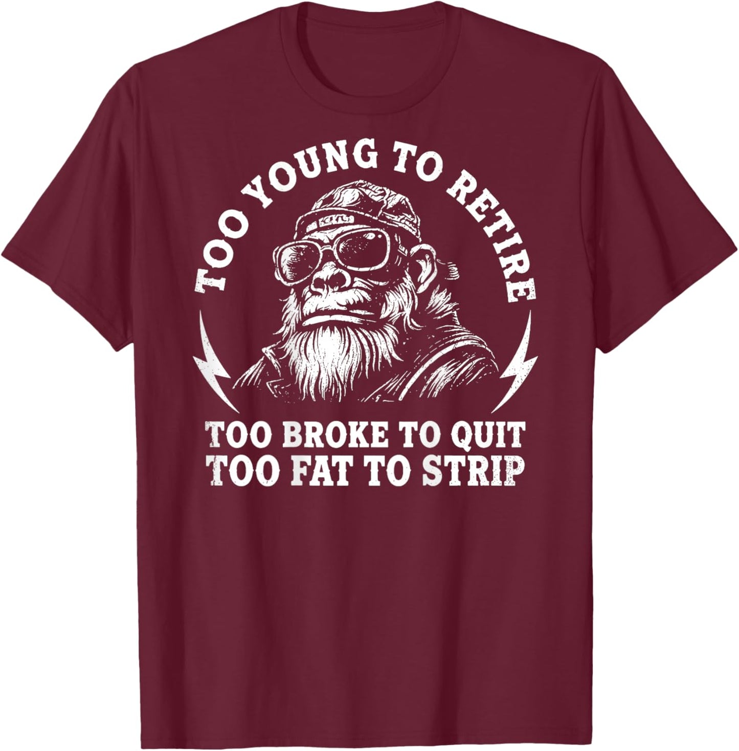 (On Back) Too Young to Retire Too Fat to Strip Funny Monkey T-Shirt - T-Shirt | Maroon