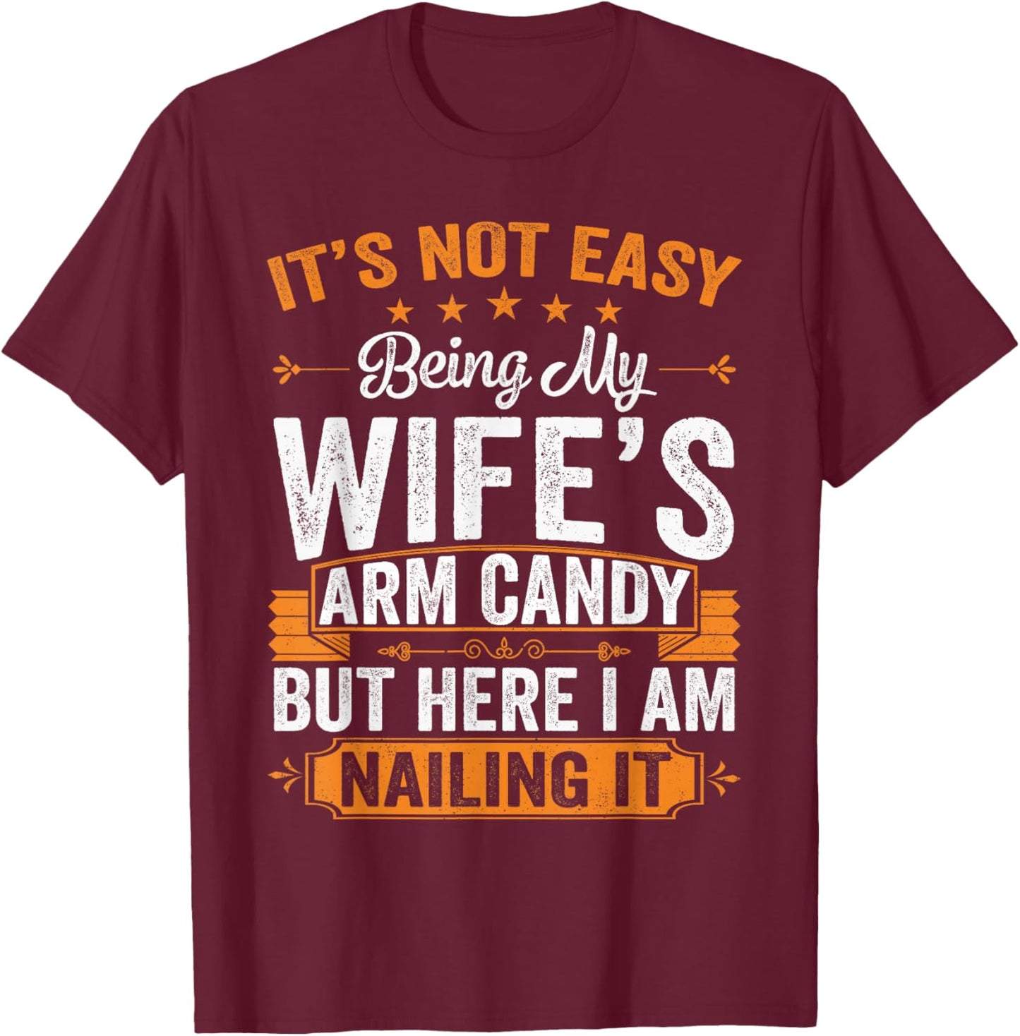 Its Not Easy Being My Wife's Arm Candy Funny Husband T-Shirt - T-Shirt | Maroon