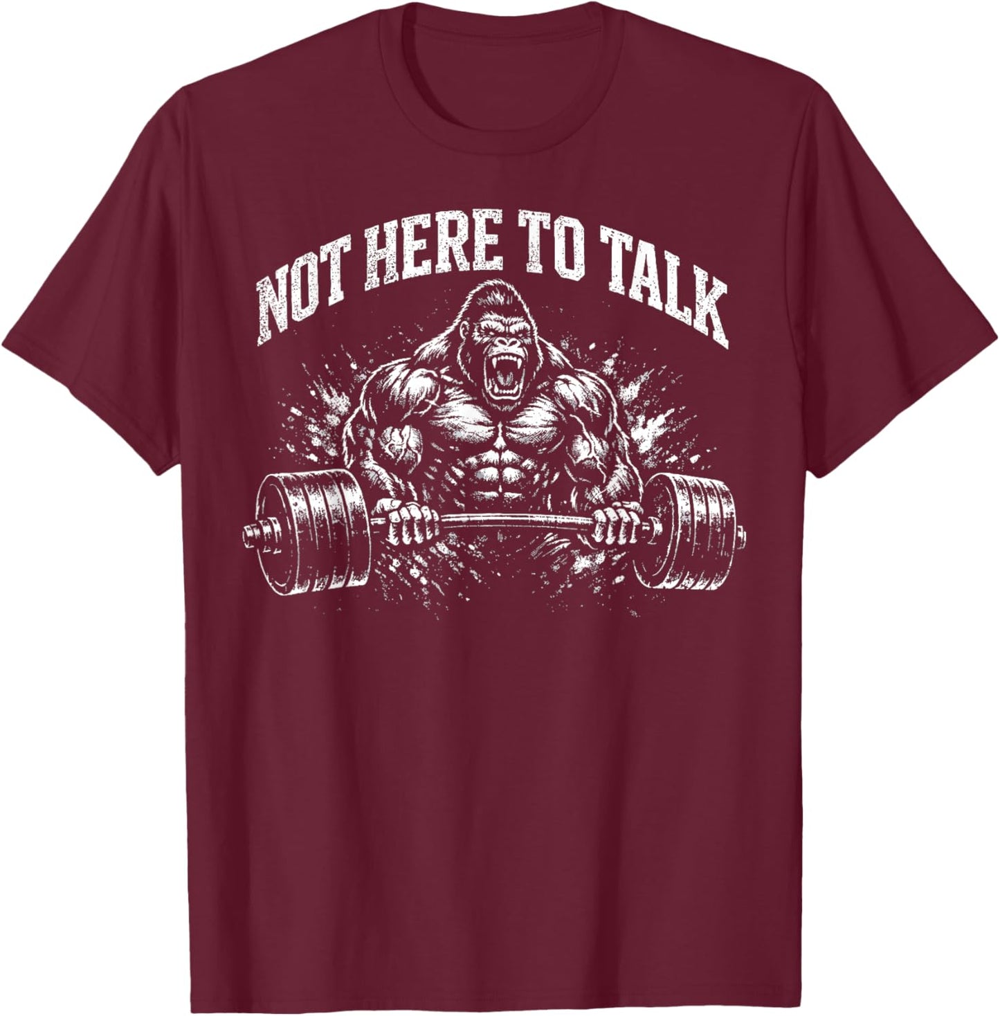 Gorilla Gym Not Here to Talk Serious Workout Fitness T-Shirt - T-Shirt | Maroon