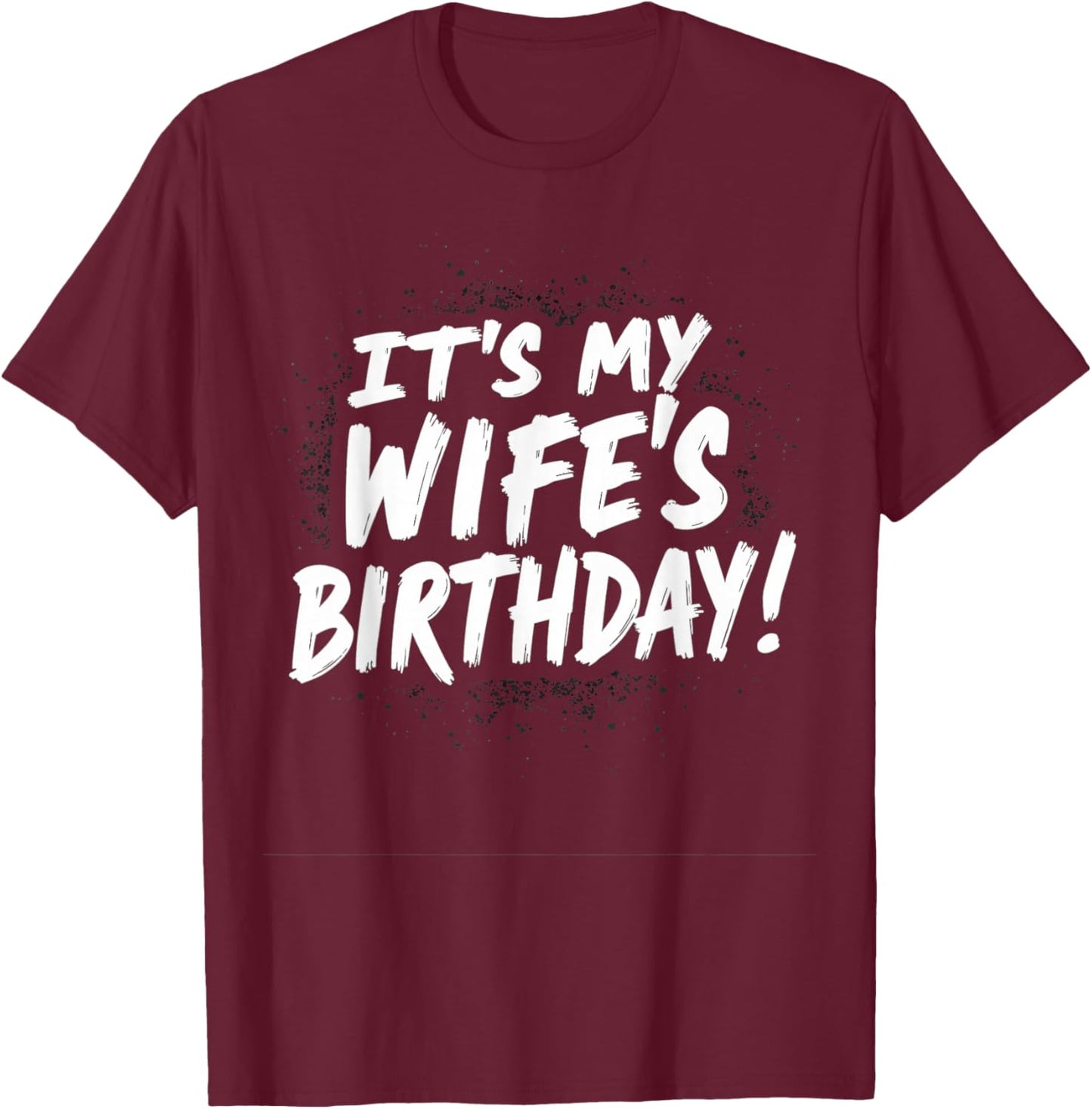 Humor Dad Husband It's My Wife's Birthday T-Shirt - T-Shirt | Maroon