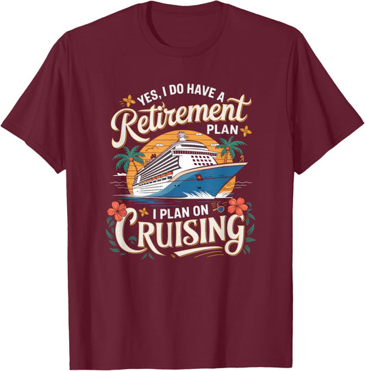 Yes I Do Have A Retirement Plan I Plan On Cruising, Cruising T-Shirt - T-Shirt | Maroon