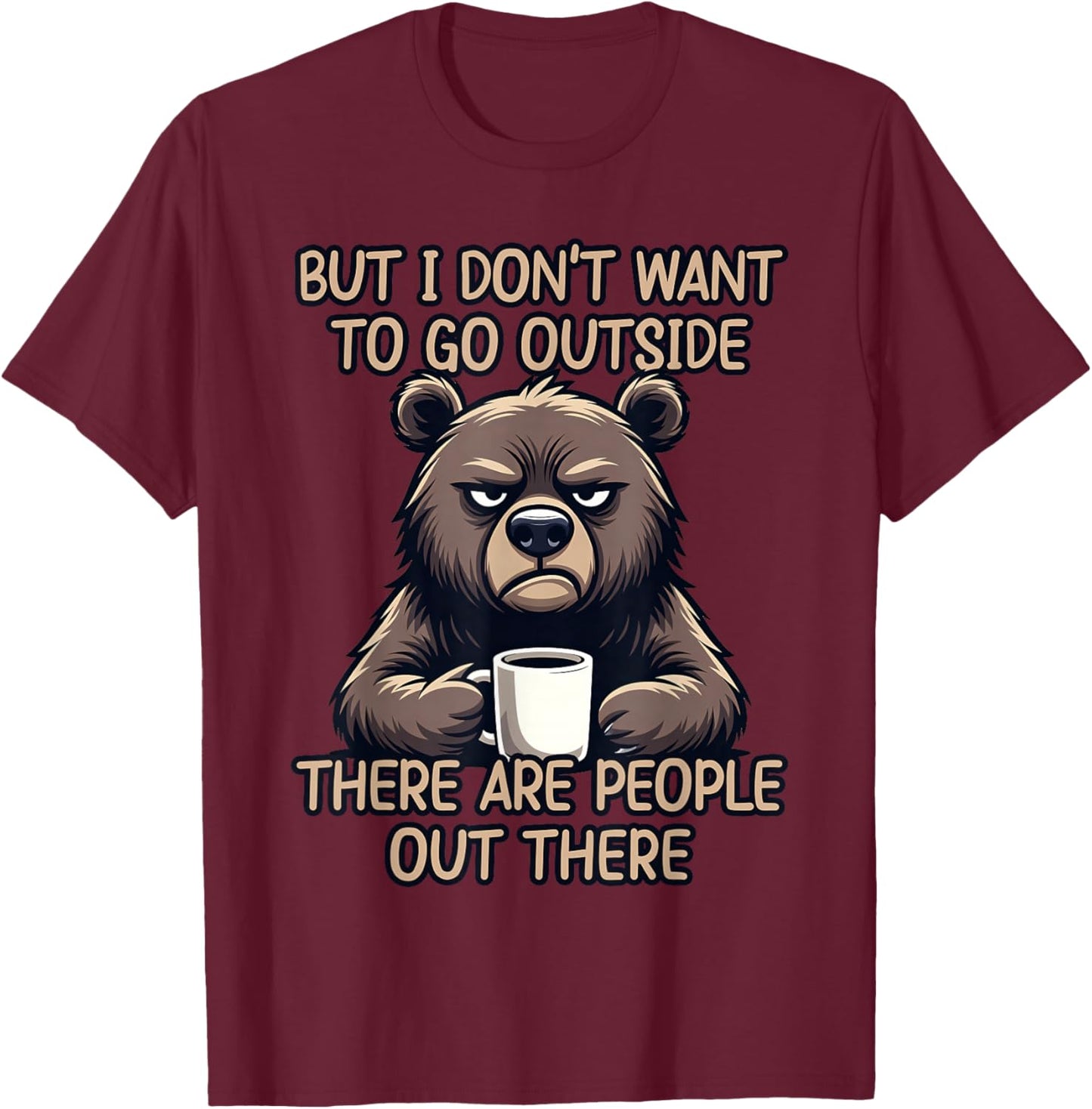 But I Don't Want to Go Outside There are People Out There T-Shirt - T-Shirt | Maroon