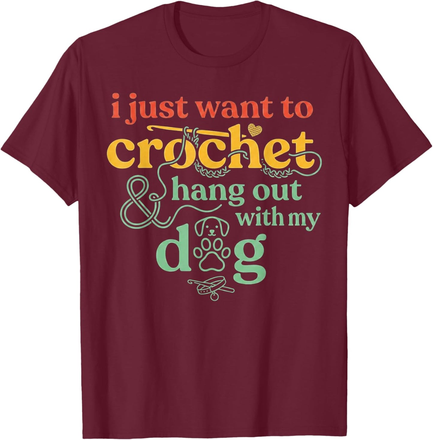 I Just Want to Crochet and Hang Out with My Dog T-Shirt - T-Shirt | Maroon